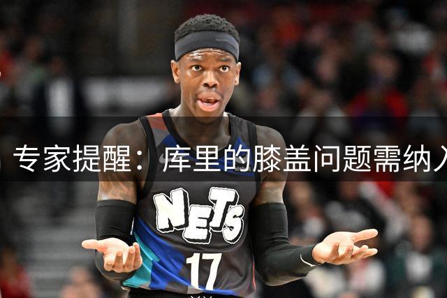 专家提醒：库里的膝盖问题需纳入续约考量