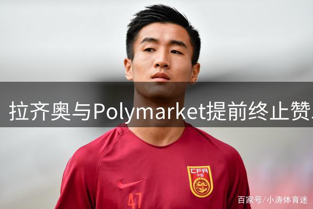 拉齐奥与Polymarket提前终止赞助协议